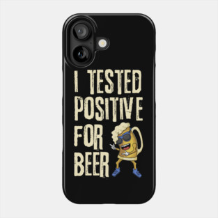 I Tested Positive For Beer Phone Case