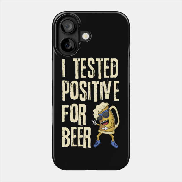 I Tested Positive For Beer Phone Case by The WYLD Tribe