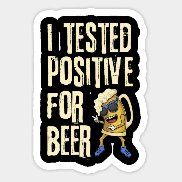 I Tested Positive For Beer Sticker by The WYLD Tribe