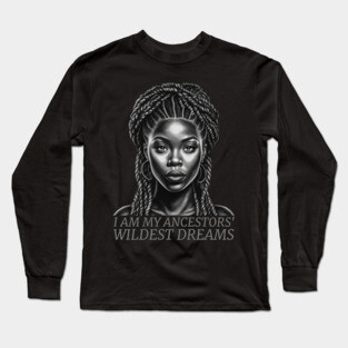 I am My Ancestors' Wildest Dreams, Black Girl Magic Long Sleeve T-Shirt