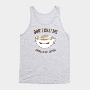 Funny Chai Tea Lovers Tea Drinkers Pun Don't Chai Me Tank Top
