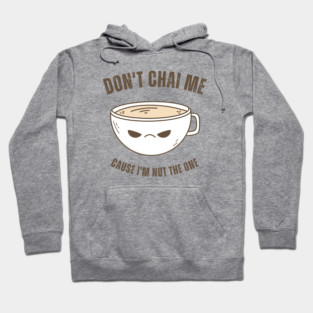 Funny Chai Tea Lovers Tea Drinkers Pun Don't Chai Me Hoodie
