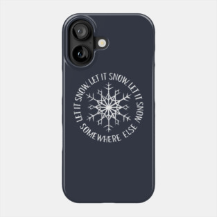 Let it Snow Somewhere Else Phone Case