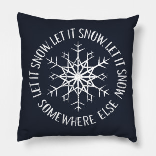 Let it Snow Somewhere Else Pillow