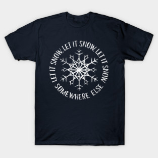 Let it Snow Somewhere Else T-Shirt