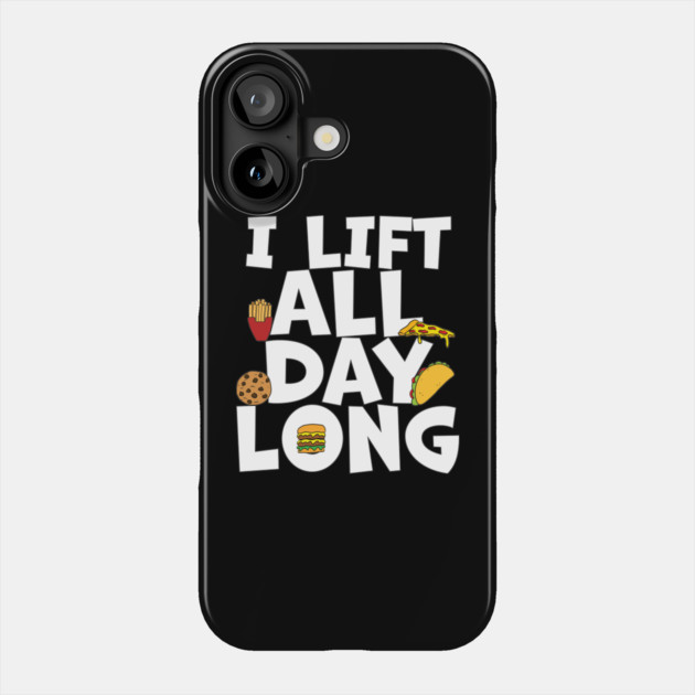 Foodie Lifting I Lift All Day Long Phone Case by belownormal