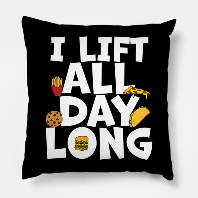 Foodie Lifting I Lift All Day Long Pillow by belownormal