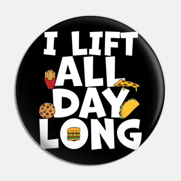 Foodie Lifting I Lift All Day Long Pin by belownormal
