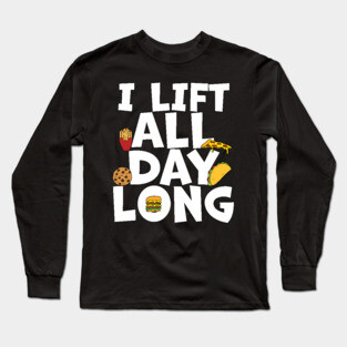 Foodie Lifting I Lift All Day Long Long Sleeve T-Shirt