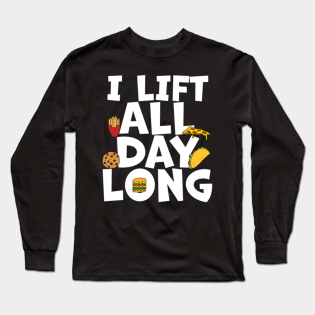 Foodie Lifting I Lift All Day Long Long Sleeve T-Shirt by belownormal