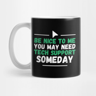 Be Nice To Me You May Need Tech Support Someday Mug