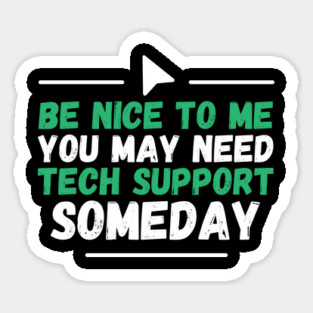Be Nice To Me You May Need Tech Support Someday Magnet
