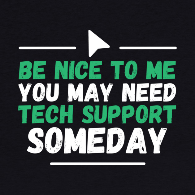 Be Nice To Me You May Need Tech Support Someday by The WYLD Tribe