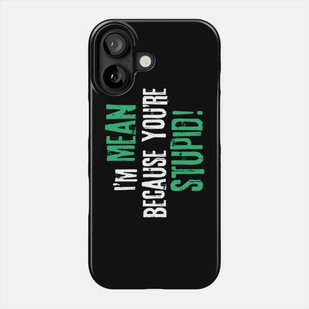I'm Mean Because You Are Stupid Phone Case by The WYLD Tribe