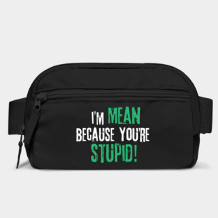 I'm Mean Because You Are Stupid Bag
