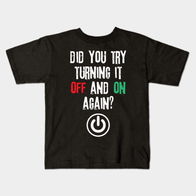 Did You Try Turning It Off And On Again Kids T-Shirt by The WYLD Tribe