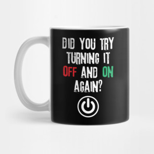 Did You Try Turning It Off And On Again Mug