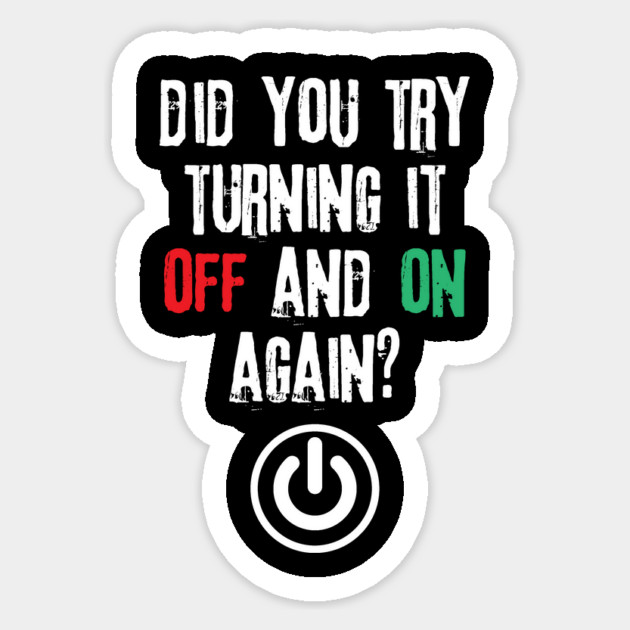 Did You Try Turning It Off And On Again Sticker by The WYLD Tribe
