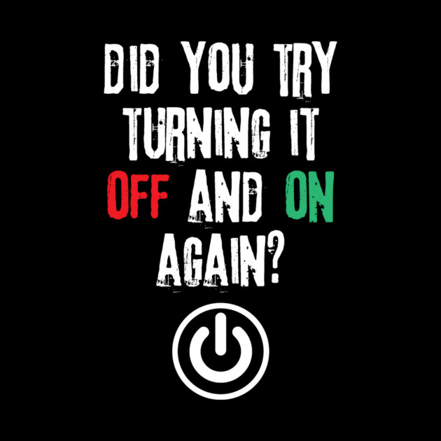 Did You Try Turning It Off And On Again by The WYLD Tribe