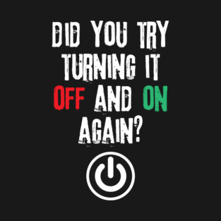 Did You Try Turning It Off And On Again T-Shirt
