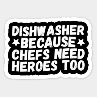 Dishwasher Because Chefs Need Heroes Too Sticker