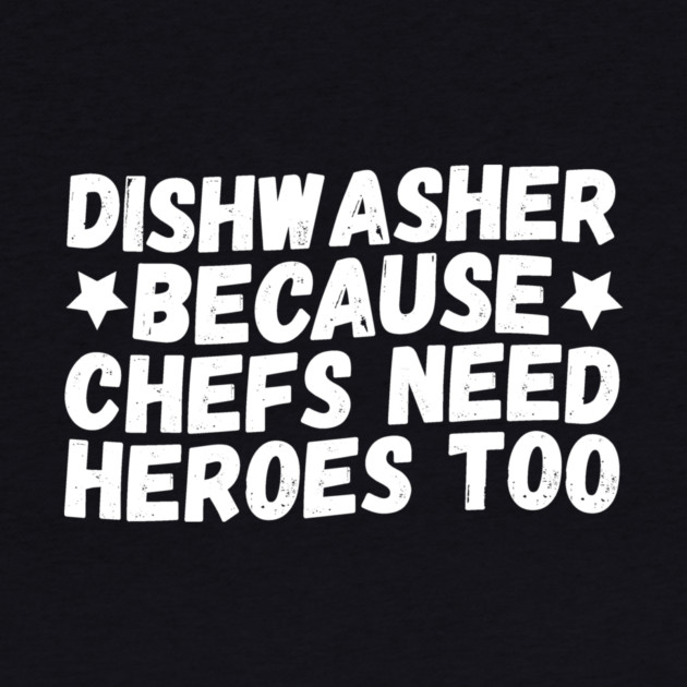Dishwasher Because Chefs Need Heroes Too by The WYLD Tribe