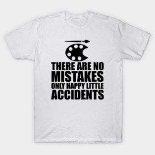 Artist - There are no mistakes only happy little accidents T-Shirt
