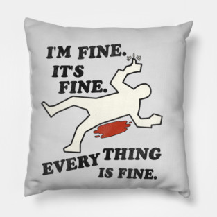 I'm Fine. It's Fine. Everything is Fine. Pillow