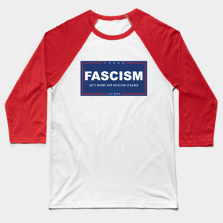 Fascism - Let's Maybe Not Vote For It Again Baseball T-Shirt