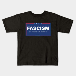 Fascism - Let's Maybe Not Vote For It Again Kids T-Shirt