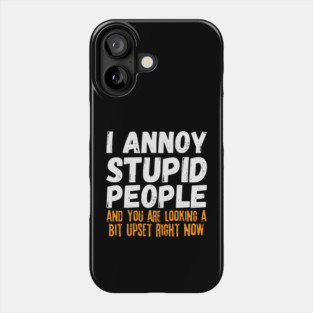 I Annoy Stupid People Phone Case