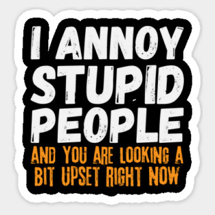 I Annoy Stupid People Sticker