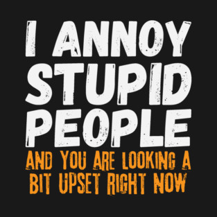 I Annoy Stupid People T-Shirt