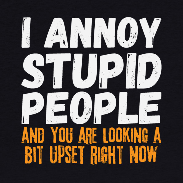 I Annoy Stupid People by The WYLD Tribe
