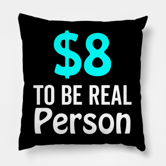 8 Dollar To Be Real Person Funny Twitter Meme Pillow by DrollDrifter