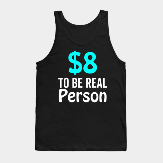 8 Dollar To Be Real Person Funny Twitter Meme Tank Top by DrollDrifter