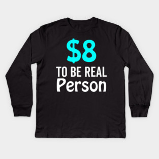 8 Dollar To Be Real Person Funny Twitter Meme Kids Long Sleeve T-Shirt