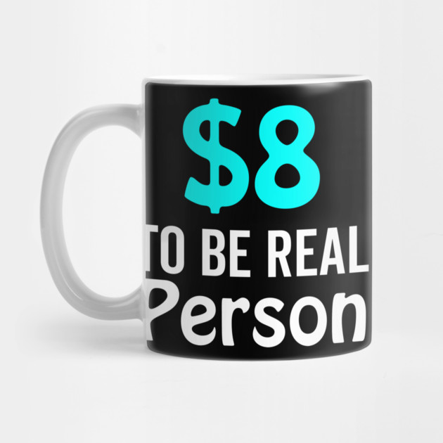 8 Dollar To Be Real Person Funny Twitter Meme by DrollDrifter