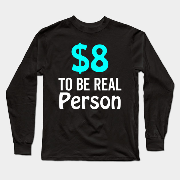8 Dollar To Be Real Person Funny Twitter Meme Long Sleeve T-Shirt by DrollDrifter
