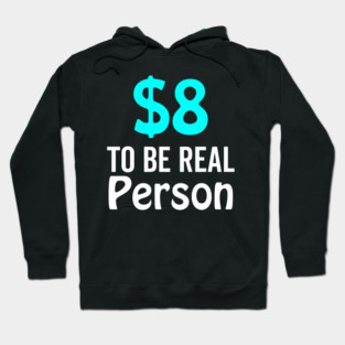 8 Dollar To Be Real Person Funny Twitter Meme Hoodie