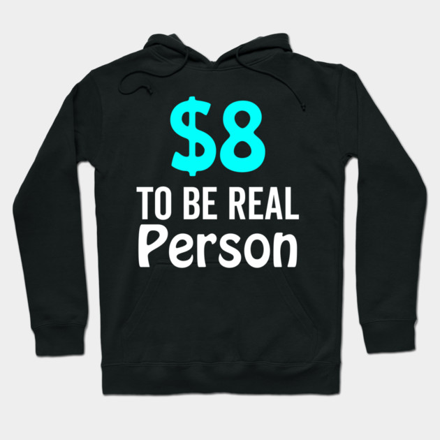 8 Dollar To Be Real Person Funny Twitter Meme Hoodie by DrollDrifter