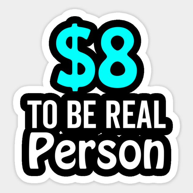 8 Dollar To Be Real Person Funny Twitter Meme Magnet by DrollDrifters