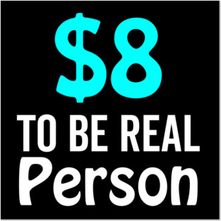 8 Dollar To Be Real Person Funny Twitter Meme Posters and Art