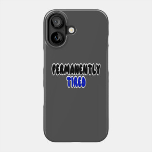 Permanently tired Phone Case