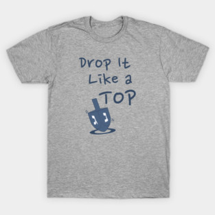 Drop it Like a Top - Hanukkah Dreidel T-Shirt