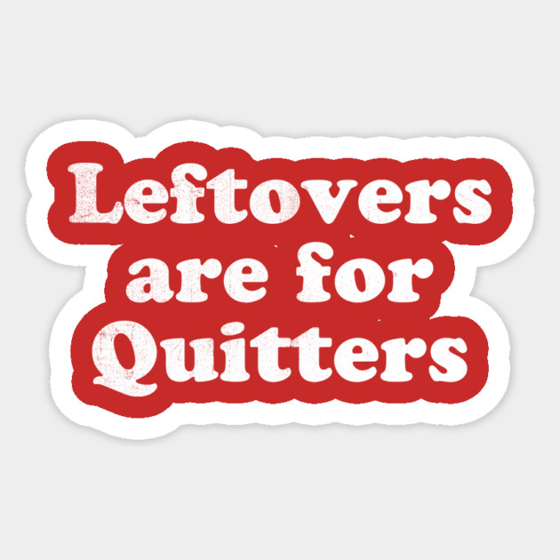 Leftovers are for quitters Sticker by stayfrostybro