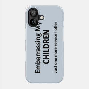 Embarrassing my children  just one more service I offer Phone Case