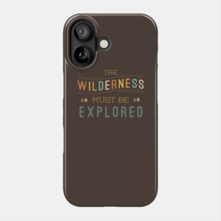 The Wilderness Must Be Explored Phone Case