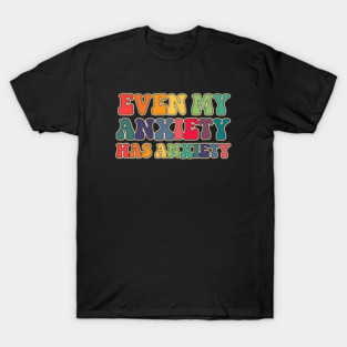 Even my anxiety has anxiety T-Shirt