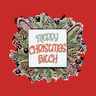 Merry Christmas B*tch! T-Shirt